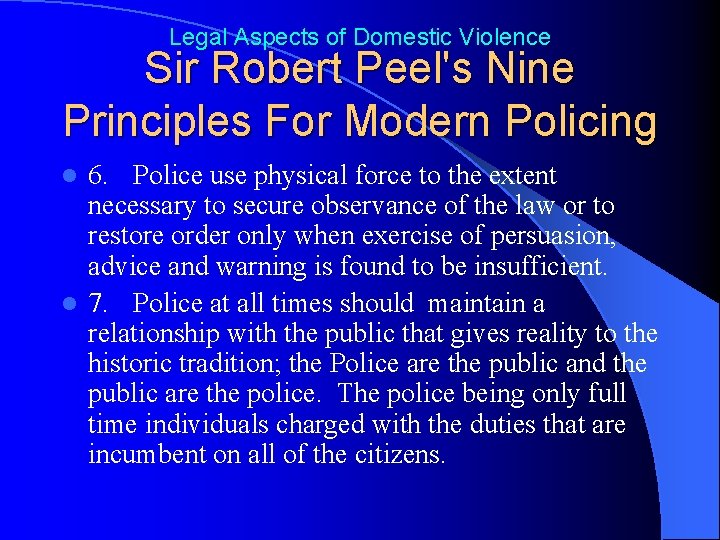 Legal Aspects of Domestic Violence Sir Robert Peel's Nine Principles For Modern Policing 6.