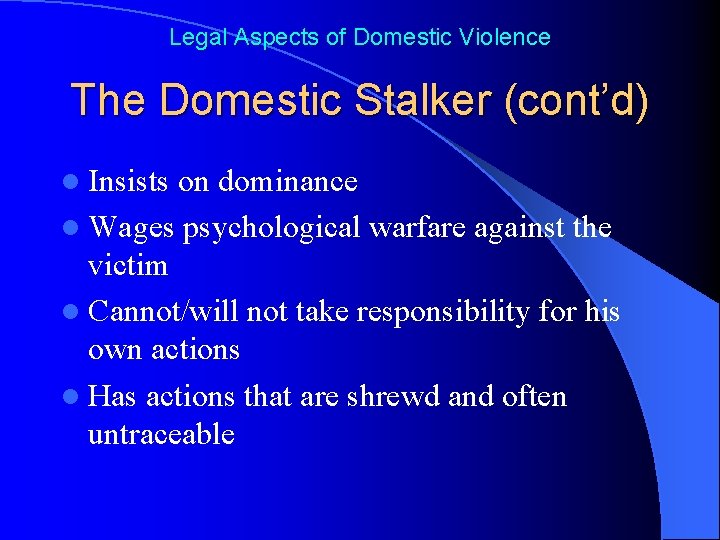Legal Aspects of Domestic Violence The Domestic Stalker (cont’d) l Insists on dominance l