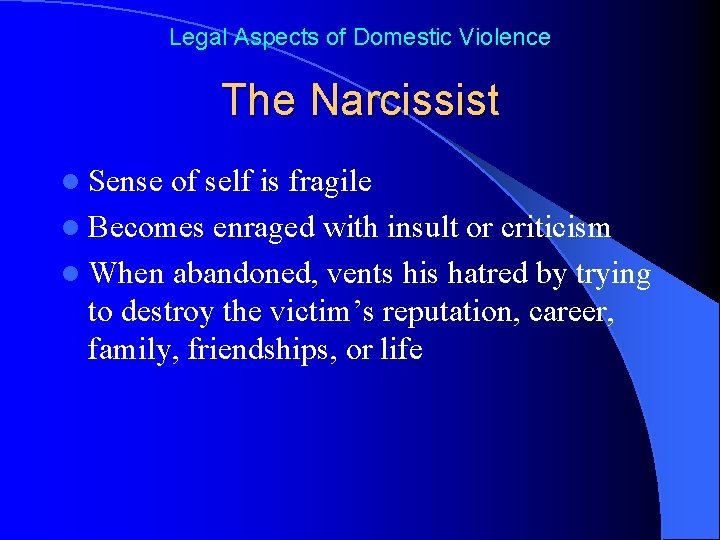 Legal Aspects of Domestic Violence The Narcissist l Sense of self is fragile l