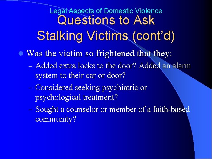 Legal Aspects of Domestic Violence Questions to Ask Stalking Victims (cont’d) l Was the