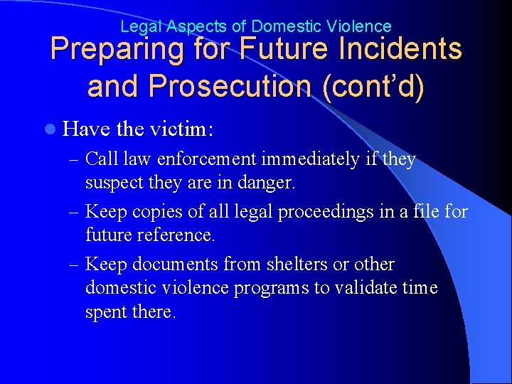 Legal Aspects of Domestic Violence Preparing for Future Incidents and Prosecution (cont’d) l Have