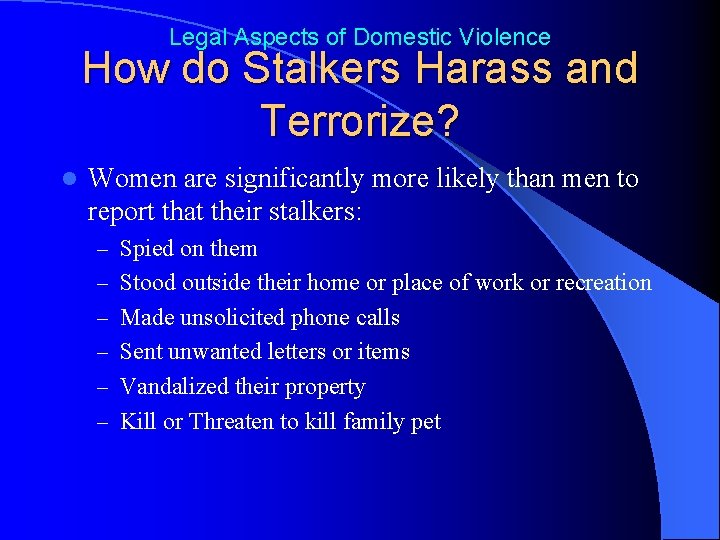 Legal Aspects of Domestic Violence How do Stalkers Harass and Terrorize? l Women are