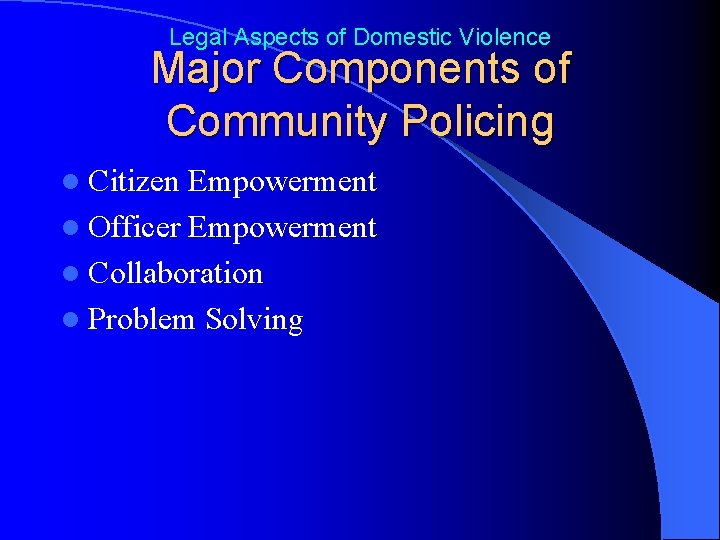 Legal Aspects of Domestic Violence Major Components of Community Policing l Citizen Empowerment l
