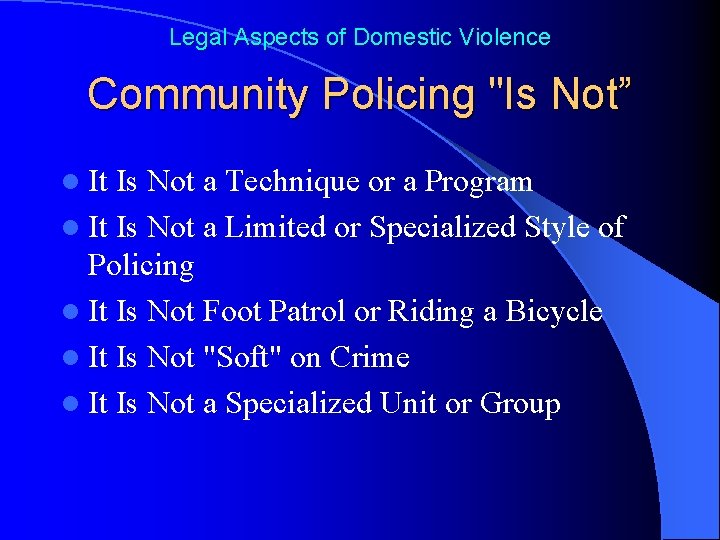 Legal Aspects of Domestic Violence Community Policing "Is Not” l It Is Not a