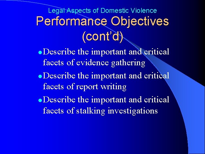 Legal Aspects of Domestic Violence Performance Objectives (cont’d) Describe the important and critical facets