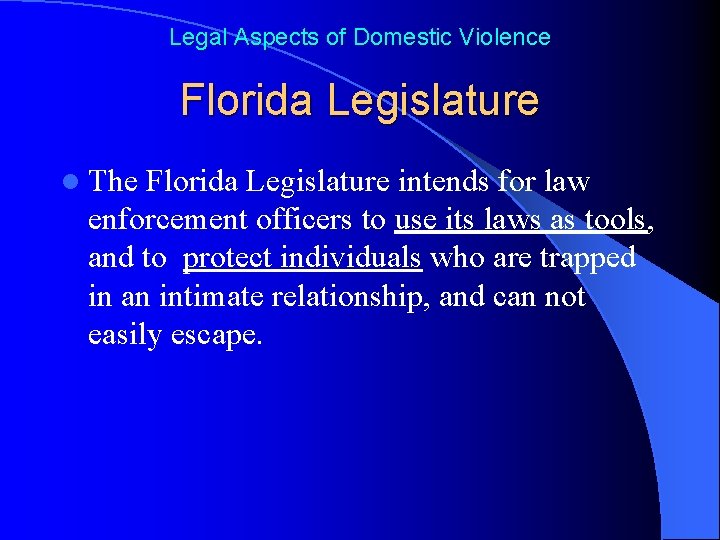 Legal Aspects of Domestic Violence Florida Legislature l The Florida Legislature intends for law