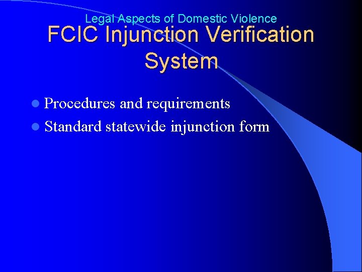 Legal Aspects of Domestic Violence FCIC Injunction Verification System l Procedures and requirements l