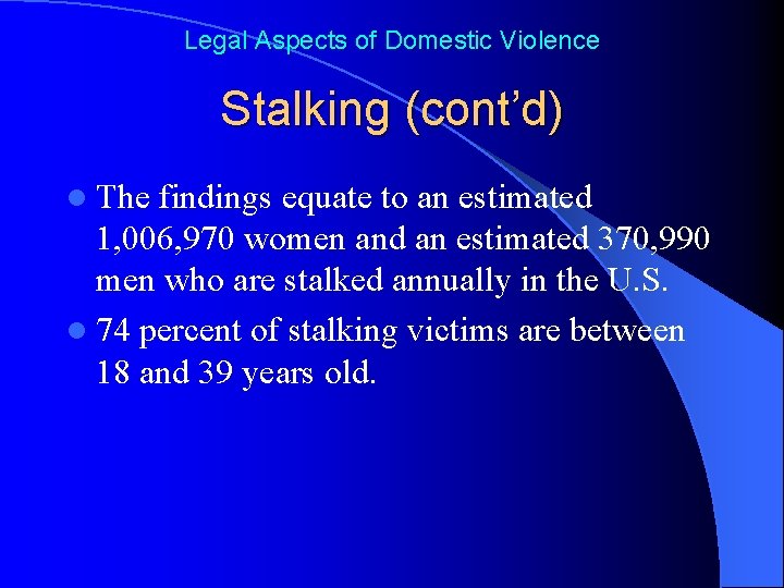 Legal Aspects of Domestic Violence Stalking (cont’d) l The findings equate to an estimated