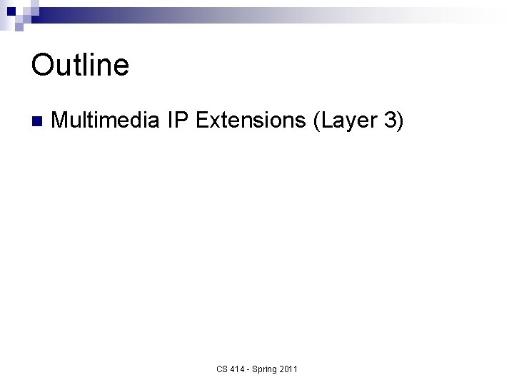 Outline n Multimedia IP Extensions (Layer 3) CS 414 - Spring 2011 