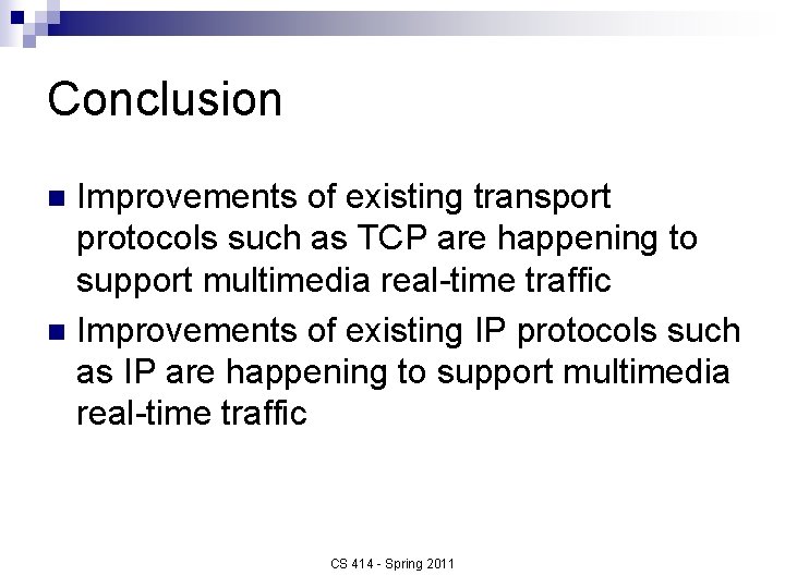 Conclusion Improvements of existing transport protocols such as TCP are happening to support multimedia