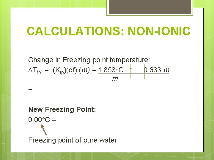 CALCULATIONS: NON-IONIC Change in Freezing point temperature: Tfp = (Kfp)(df) (m) = 1. 853