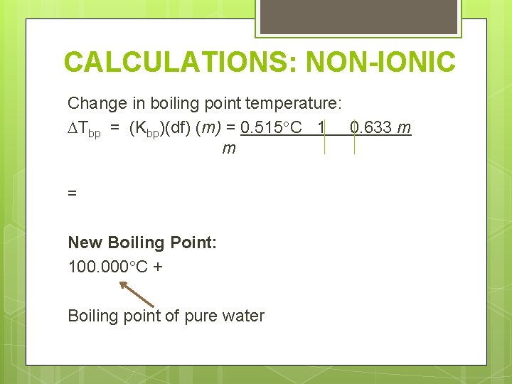 CALCULATIONS: NON-IONIC Change in boiling point temperature: Tbp = (Kbp)(df) (m) = 0. 515