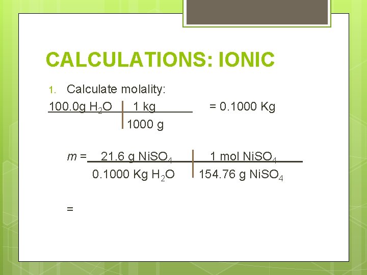 CALCULATIONS: IONIC Calculate molality: 100. 0 g H 2 O 1 kg 1000 g