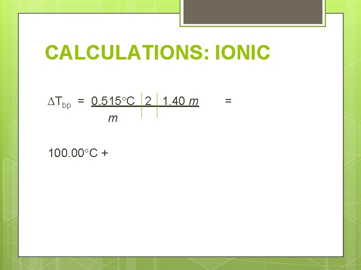 CALCULATIONS: IONIC Tbp = 0. 515 C 2 1. 40 m m 100. 00