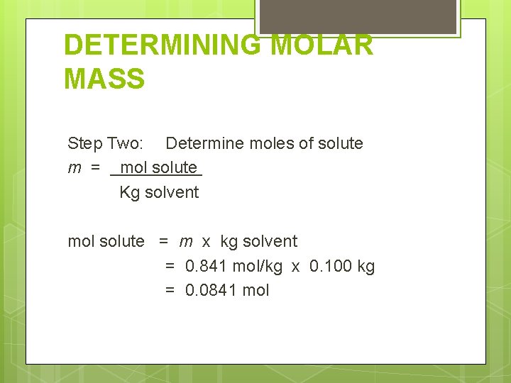 DETERMINING MOLAR MASS Step Two: Determine moles of solute m = mol solute Kg