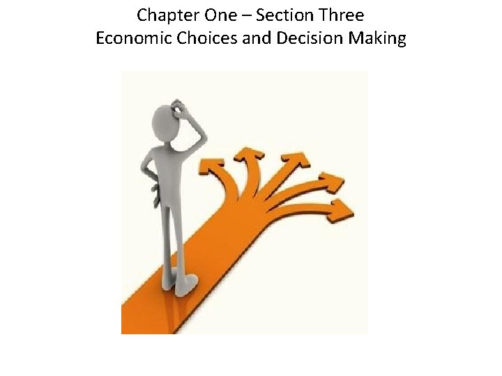 Chapter One – Section Three Economic Choices and Decision Making 