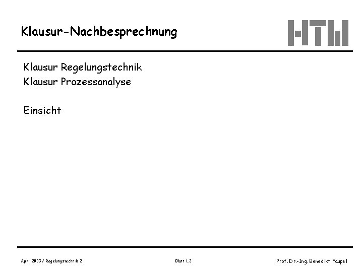 Klausur-Nachbesprechnung Klausur Regelungstechnik Klausur Prozessanalyse Einsicht April 2003 / Regelungstechnik 2 Blatt 1. 2