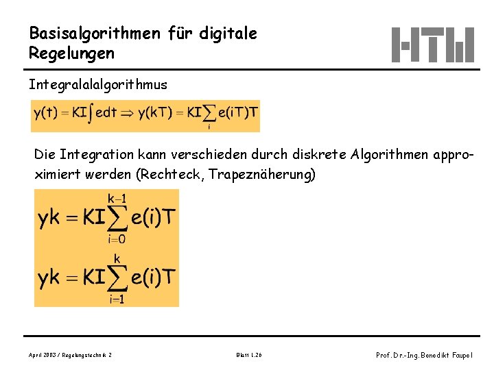 Basisalgorithmen für digitale Regelungen Integralalalgorithmus Die Integration kann verschieden durch diskrete Algorithmen approximiert werden