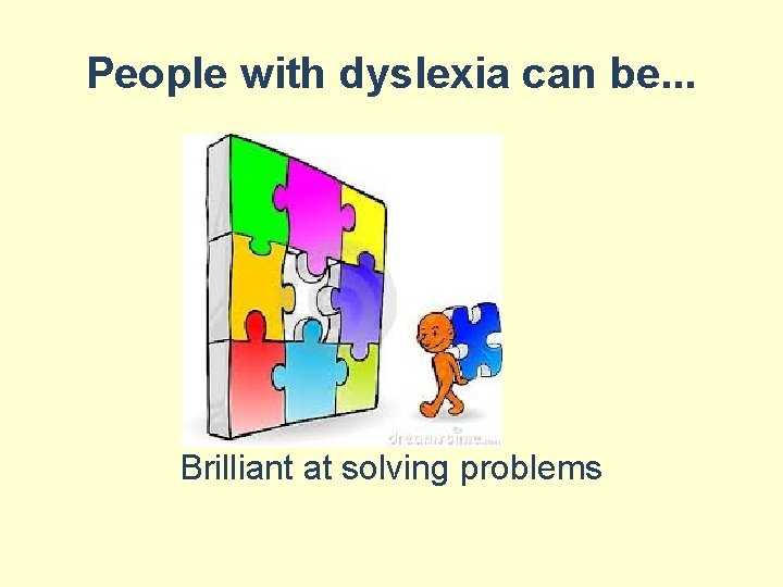 People with dyslexia can be. . . Brilliant at solving problems 