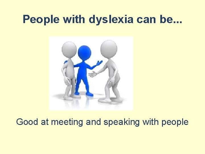 People with dyslexia can be. . . Good at meeting and speaking with people