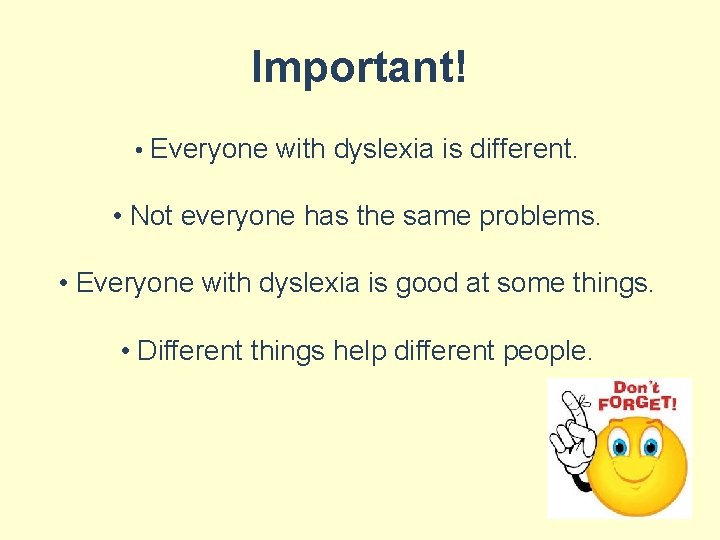 Important! • Everyone with dyslexia is different. • Not everyone has the same problems.