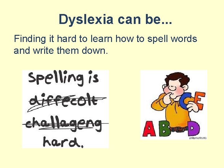 Dyslexia can be. . . Finding it hard to learn how to spell words