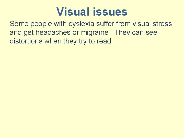 Visual issues Some people with dyslexia suffer from visual stress and get headaches or