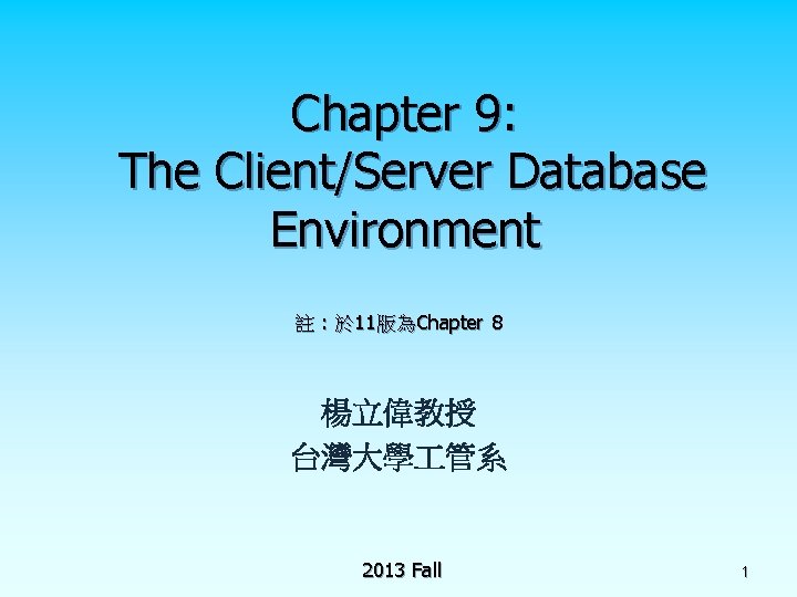 Chapter 9: The Client/Server Database Environment 註 : 於 11版為Chapter 8 楊立偉教授 台灣大學 管系