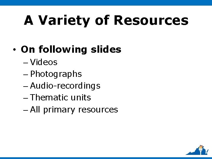 A Variety of Resources • On following slides – Videos – Photographs – Audio-recordings
