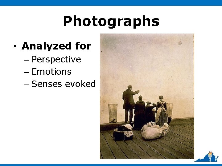 Photographs • Analyzed for – Perspective – Emotions – Senses evoked 