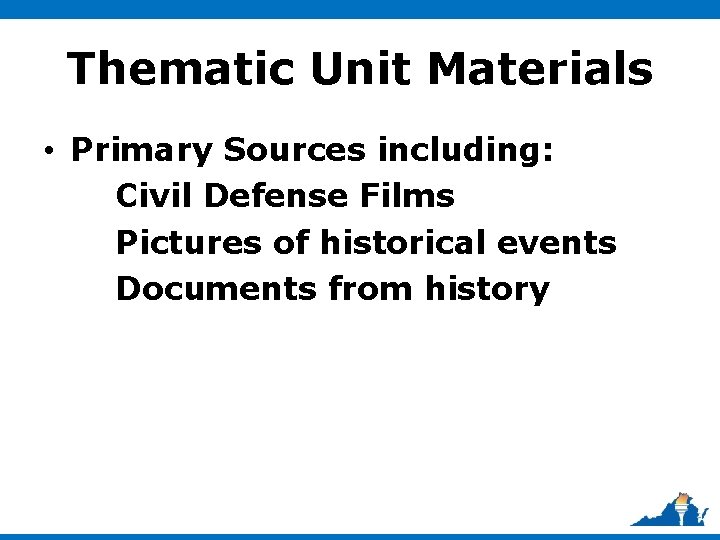 Thematic Unit Materials • Primary Sources including: Civil Defense Films Pictures of historical events