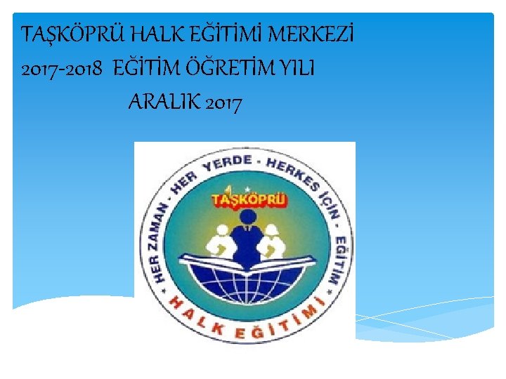 TAŞKÖPRÜ HALK EĞİTİMİ MERKEZİ 2017 -2018 EĞİTİM ÖĞRETİM YILI ARALIK 2017 