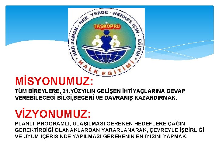 MİSYONUMUZ: TÜM BİREYLERE, 21. YÜZYILIN GELİŞEN İHTİYAÇLARINA CEVAP VEREBİLECEĞİ BİLGİ, BECERİ VE DAVRANIŞ KAZANDIRMAK.