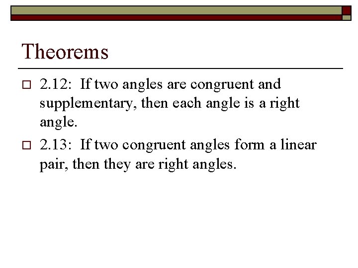 Theorems o o 2. 12: If two angles are congruent and supplementary, then each