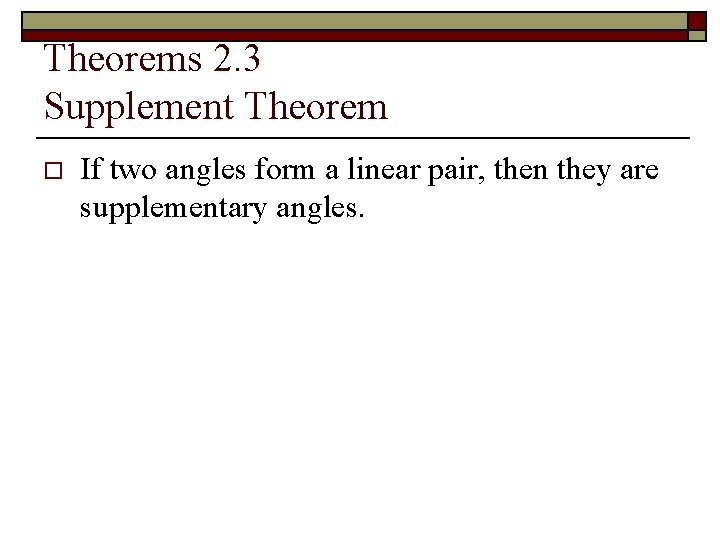 Theorems 2. 3 Supplement Theorem o If two angles form a linear pair, then