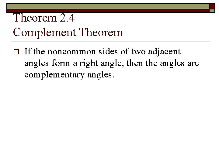 Theorem 2. 4 Complement Theorem o If the noncommon sides of two adjacent angles