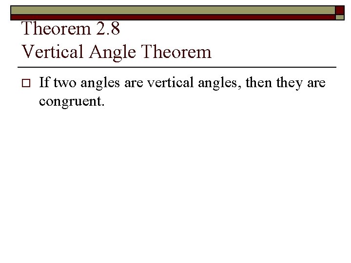 Theorem 2. 8 Vertical Angle Theorem o If two angles are vertical angles, then