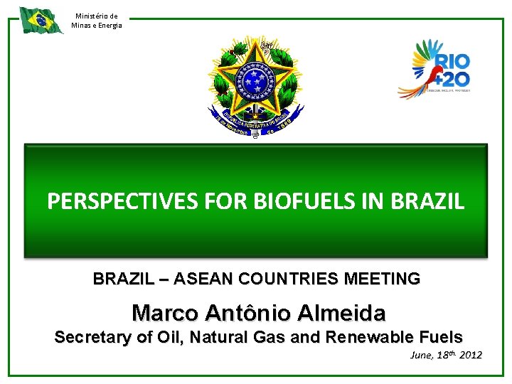 Ministério de Minas e Energia PERSPECTIVES FOR BIOFUELS IN BRAZIL – ASEAN COUNTRIES MEETING