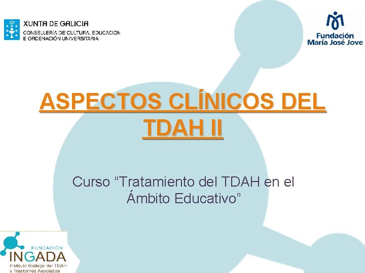 ASPECTOS CLÍNICOS DEL TDAH II Curso “Tratamiento del TDAH en el Ámbito Educativo” 