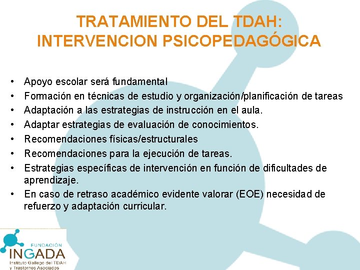 TRATAMIENTO DEL TDAH: INTERVENCION PSICOPEDAGÓGICA • • Apoyo escolar será fundamental Formación en técnicas