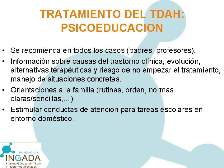 TRATAMIENTO DEL TDAH: PSICOEDUCACION • Se recomienda en todos los casos (padres, profesores). •