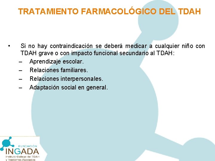 TRATAMIENTO FARMACOLÓGICO DEL TDAH • Si no hay contraindicación se deberá medicar a cualquier