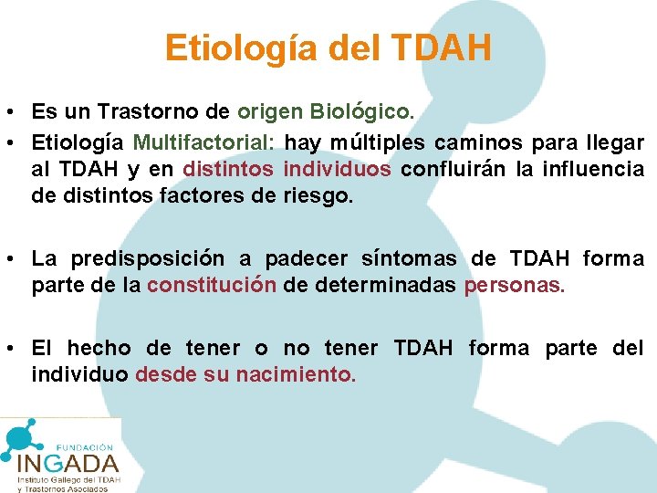 Etiología del TDAH • Es un Trastorno de origen Biológico. • Etiología Multifactorial: hay