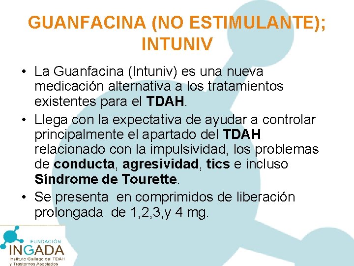 GUANFACINA (NO ESTIMULANTE); INTUNIV • La Guanfacina (Intuniv) es una nueva medicación alternativa a