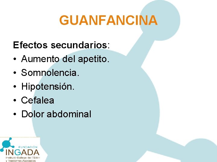 GUANFANCINA Efectos secundarios: • Aumento del apetito. • Somnolencia. • Hipotensión. • Cefalea •