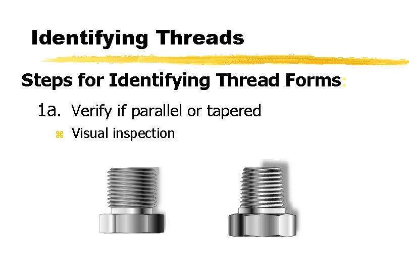 Identifying Threads Steps for Identifying Thread Forms: 1 a. Verify if parallel or tapered