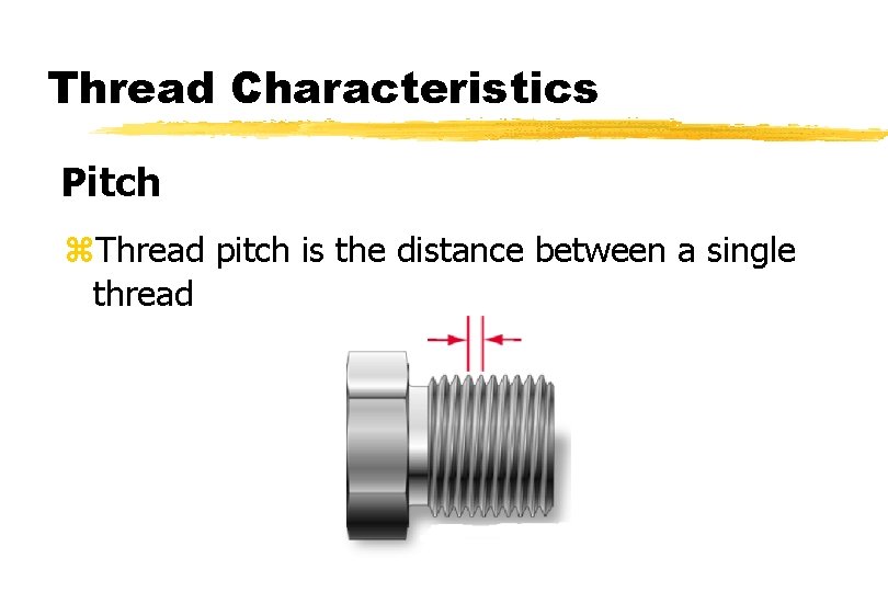 Thread Characteristics Pitch z. Thread pitch is the distance between a single thread 