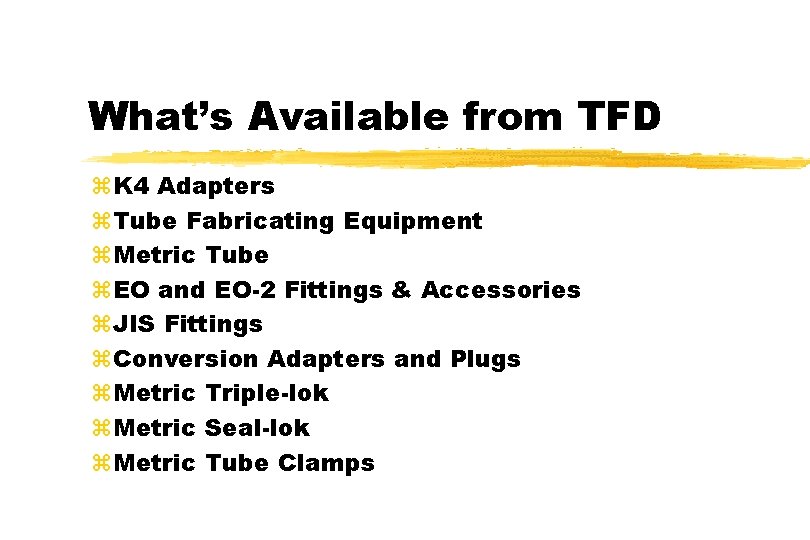 What’s Available from TFD z. K 4 Adapters z. Tube Fabricating Equipment z. Metric
