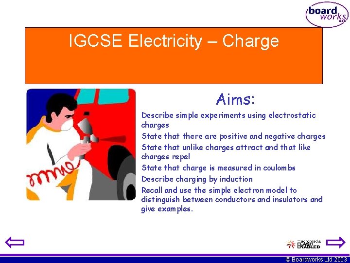 IGCSE Electricity – Charge Aims: Describe simple experiments using electrostatic charges State that there
