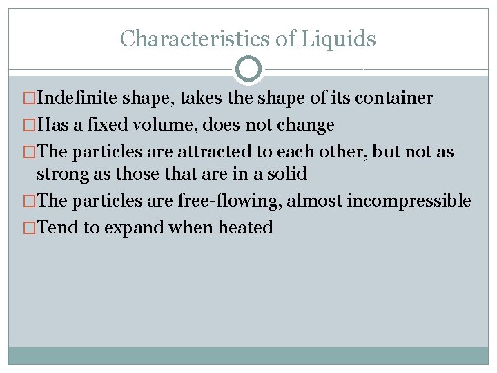 Characteristics of Liquids �Indefinite shape, takes the shape of its container �Has a fixed